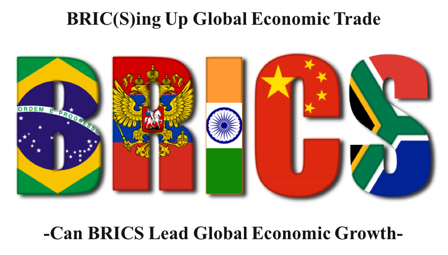 BRIC(S)ing Up Global Economic Trade -Can BRICS Lead Global Economic Growth-